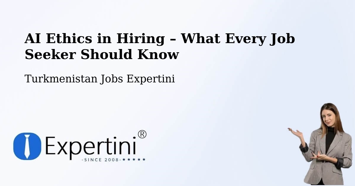 AI Ethics in Recruitment & Hiring – Boldumsaz - Boldumsaz, Turkmenistan Jobs Expertini