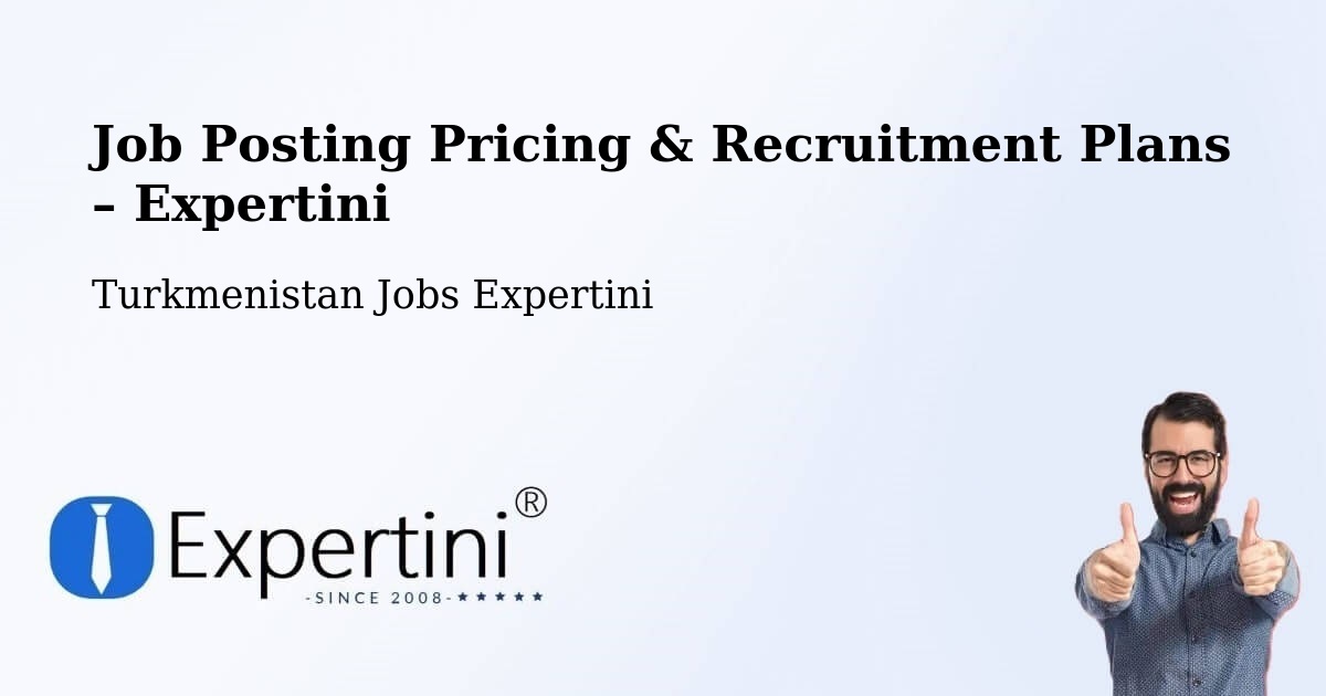 Job Posting Pricing & Recruitment Plans – Boldumsaz - Boldumsaz, Turkmenistan Jobs Expertini