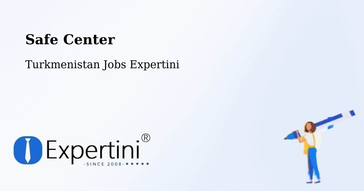Safety Center – Boldumsaz - Turkmenistan Jobs Expertini